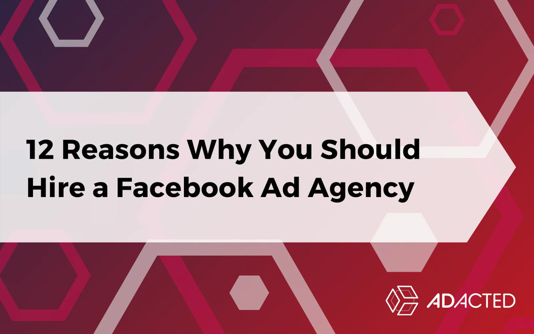12 Reasons Why You Should Hire a Meta Ads Agency