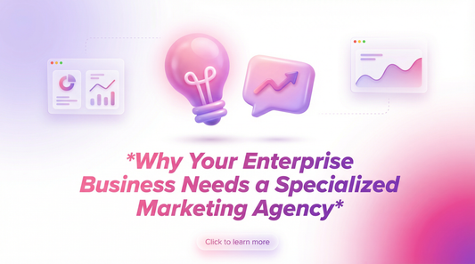 Why Your Enterprise Business Needs a Specialized Marketing Agency