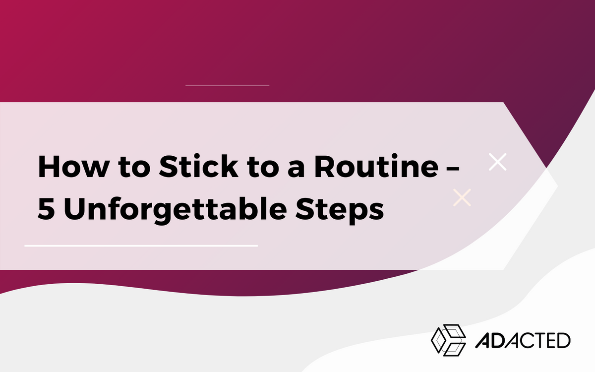 How to Stick to a Routine – 5 Unforgettable Steps – Adacted