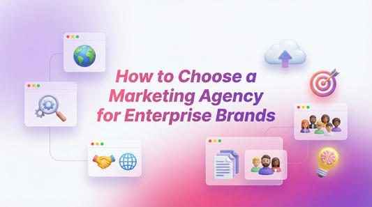 How to Choose a Marketing Agency for Enterprise Brands