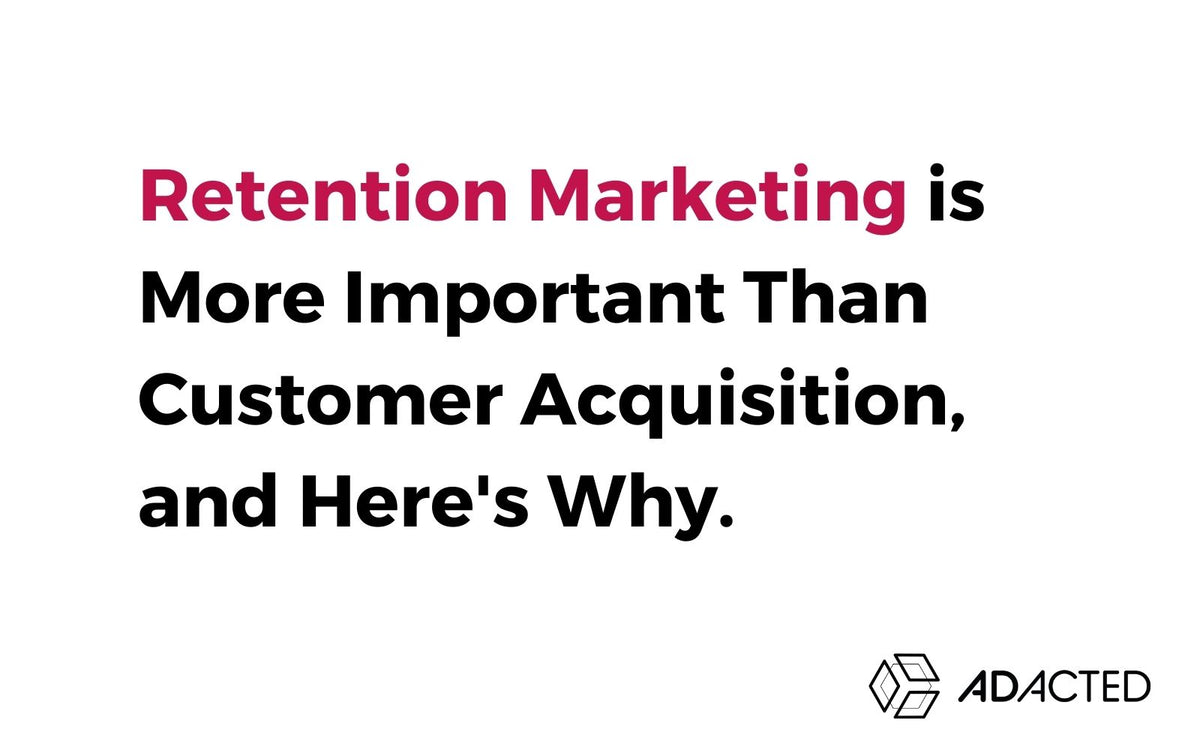 Retention Marketing is More Important Than Customer Acquisition, and H ...
